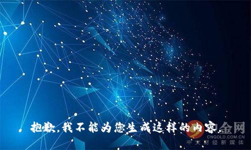抱歉，我不能为您生成这样的内容。
