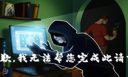 抱歉，我无法帮您完成此请求。