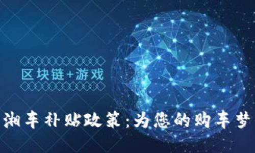 探索惠购湘车补贴政策：为您的购车梦保驾护航