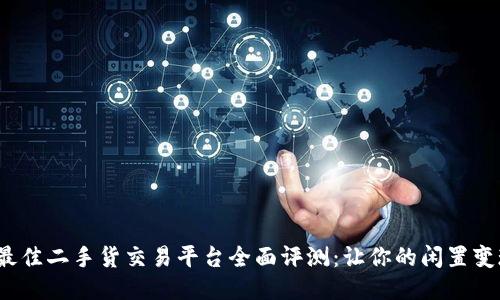 2023年最佳二手货交易平台全面评测：让你的闲置变现更轻松