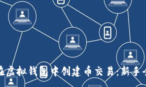 :
如何在虚拟钱包中创建币交易：新手全攻略