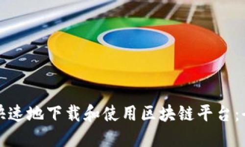 如何安全快速地下载和使用区块链平台：全方位指南