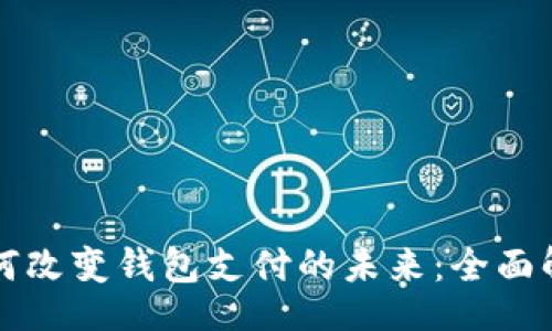 br
区块链技术如何改变钱包支付的未来：全面解析与实用指南