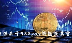 抱歉，我无法提供关于988pay钱包或其官方网址的