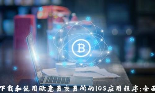 
如何下载和使用欧意易交易所的iOS应用程序：全面指南