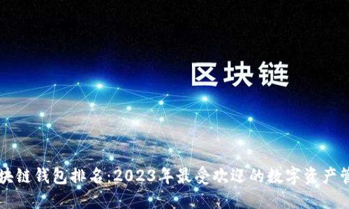 中国区块链钱包排名：2023年最受欢迎的数字资产管理工具