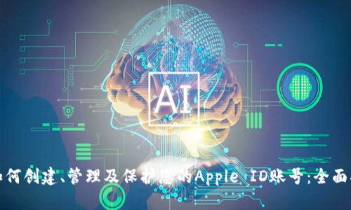 : 如何创建、管理及保护您的Apple ID账号:全面指南