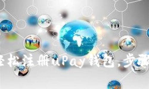详尽指南：如何轻松注册uPay钱包，步骤详解与注意事项