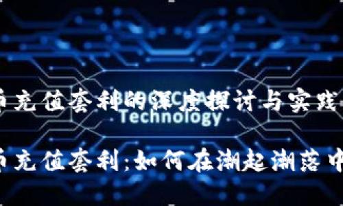 虚拟币充值套利的深度探讨与实践指南

虚拟币充值套利：如何在潮起潮落中获利?