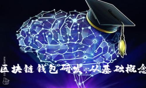 : 全面解析区块链钱包研发：从基础概念到实际应用