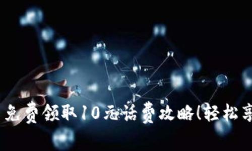 新人必看：十大平台免费领取10元话费攻略！轻松享受茧般的通话体验