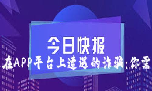 如何有效处理在APP平台上遭遇的诈骗：你需要知道的一切