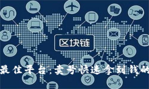 选择最佳平台：卖号快速拿到钱的指南
