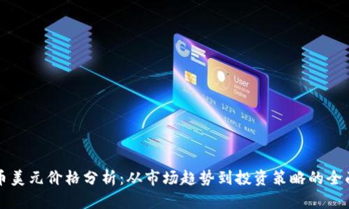比特币美元价格分析：从市场趋势到投资策略的全面解读