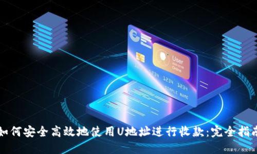 如何安全高效地使用U地址进行收款：完全指南