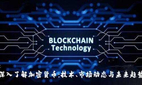 :
深入了解加密货币：技术、市场动态与未来趋势
