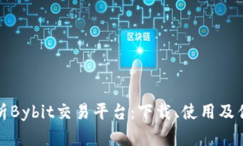 全面解析Bybit交易平台：下载、使用及优势详解