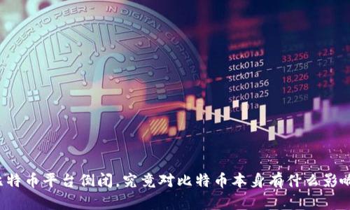 比特币平台倒闭，究竟对比特币本身有什么影响？