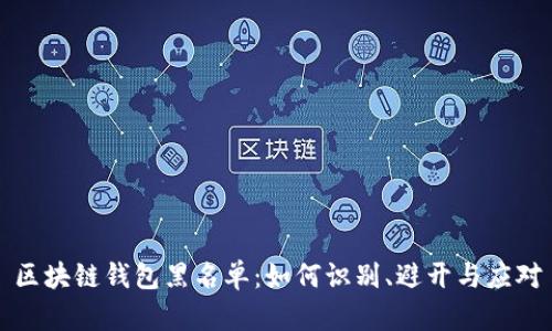 区块链钱包黑名单：如何识别、避开与应对