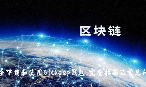 如何安全下载和使用Bitkeep钱包：完整指南及常见问题解答