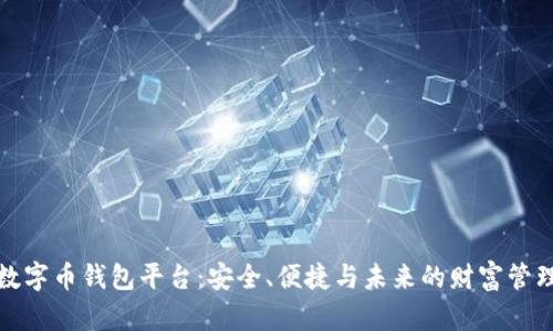 数字币钱包平台：安全、便捷与未来的财富管理