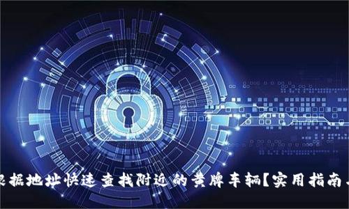 如何根据地址快速查找附近的黄牌车辆？实用指南与技巧