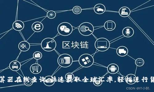 汇率计算器在线查询：快速获取全球汇率，轻松进行货币转换