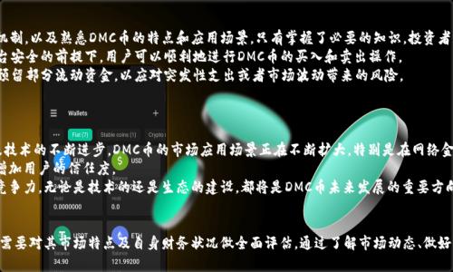 是否值得投资DMC币？全面解析与投资建议/  
DMC币,投资,数字货币,加密货币/guanjianci  

引言：DMC币的背景与概述  
DMC币，即数字货币管理币（Digital Money Coin），是一种新兴的加密货币，旨在为用户提供一个安全、便捷的数字交易平台。随着区块链技术的迅猛发展，越来越多的人开始关注数字货币的投资机会，而DMC币因其独特的技术特点和潜在的市场价值受到了一定的关注。在本文中，我们将讨论DMC币的特点、市场表现以及对于潜在投资者的建议。  

DMC币的技术特点  
DMC币利用了一系列创新的技术来确保其安全性和高效性。首先，DMC币基于区块链技术，区块链提供了一个去中心化的账本，能够有效防止数据篡改。其次，DMC币采用了先进的共识算法，能够加快交易验证的速度，提高网络的整体性能。此外，DMC币还实现了智能合约，在一定程度上促进了去中心化应用（DApp）的发展。  
这些技术特点使得DMC币不仅适合于一般的交易使用，也支持更复杂的金融和业务应用，大大拓宽了它的市场前景。  

DMC币的市场表现  
自DMC币发行以来，其市场表现可谓起伏不定。在早期，由于市场对其技术和应用场景的良好预期，DMC币的价格一路攀升。然而，随着加密货币行业整体的波动和一些负面新闻的影响，DMC币的价格也经历了一些下跌。  
尽管如此，分析师认为DMC币仍具备一定的投资价值。他们指出，尽管市场进行调整，但长远来看，DMC币的技术优势和应用潜力将为其价格的未来增长提供支撑。此外，许多投资者也表现出对DMC币的兴趣，尤其是在它推出了一些新的功能和改进之后。  

是否应该投资DMC币？投资建议与风险评估  
投资DMC币前，投资者应仔细考虑其自身的风险承受能力和投资目标。首先，DMC币作为一种数字货币，其价格波动极大，可能会导致投资者的资金面临显著的风险。因此，投资者应确保自己对加密货币市场有足够的了解，以便能够做出明智的投资决策。  
其次，建议投资者在投资DMC币时采用分散投资的策略，而非将所有资金集中在单一资产上。这样做可以大大降低因市场波动而导致的损失风险。此外，投资者还应关注市场动态，及时调整投资策略，以应对不确定性。  
最后，投资者应该具备长期投资的心态。尽管短期内DMC币的波动可能会影响投资者的情绪，但从长远来看，DMC币在金融科技领域的创新表现将可能为投资者带来可观的回报。  

相关问题：1. DMC币与其他数字货币相比有什么优势？  
DMC币与其他主流数字货币（如比特币、以太坊等）相比，有其独特的优势。例如，在交易速度和便捷性方面，DMC币因其采用了快速的共识机制，能够在更短的时间内完成交易。这对于需要频繁交易的用户和商家来说，显然是一个极大的便利。  
此外，DMC币的智能合约功能也是其一大亮点。它不仅可以进行简单的资产转移，还能够自动执行合同条款，从而在更多的商业场景中得到应用。这种灵活性使得DMC币在企业级应用中具有很高的适应性。  
另外，在透明度和安全性方面，DMC币利用区块链技术确保所有交易都有可追溯的记录，大大提高了用户的信任度。这使得DMC币不仅局限于个人用户的投资工具，也逐渐被一些商家和机构所接受。  

相关问题：2. 投资DMC币需要哪些准备？  
投资DMC币前，个人投资者需要做好一系列的准备工作。首先，了解基础知识是首要步骤。包括认识区块链技术、了解加密货币市场的运营机制，以及熟悉DMC币的特点和应用场景。只有掌握了必要的知识，投资者才能在日后做出明智的决策。  
其次，选择一个安全可靠的交易平台至关重要。在选择交易平台时，投资者应优先考虑其安全性、用户评价以及相关手续费。在确保交易平台安全的前提下，用户可以顺利地进行DMC币的买入和卖出操作。  
第三，投资者还需制定一个合理的投资计划。明确自己的投资目标（短期获利或长期投资），根据市场动态及时调整策略。此外，投资者还应预留部分流动资金，以应对突发性支出或者市场波动带来的风险。  
最后，建议投资者定期复盘自己的投资记录，以便找到自己在交易过程中的不足，逐步提升自己的交易技巧和市场分析能力。  

相关问题：3. DMC币的未来发展趋势如何？  
关于DMC币的未来发展趋势，专家们持有不同的看法。但总体而言，多数投资人对其前景持乐观态度。随着日益增加的机构投资者参与以及技术的不断进步，DMC币的市场应用场景正在不断扩大。特别是在网络金融、跨境支付和供应链管理等领域，DMC币都有巨大潜力。  
未来，DMC币可能会加强与政府和金融机构的合作，以推动更多的应用落地。这将不仅提升DMC币的安全标准，还有望促进其监管合法化，增加用户的信任度。  
同时，DMC币也面临一些挑战，例如市场竞争日益激烈以及监管政策的不确定性。应对这些挑战，DMC币需要不断创新，以保持其独特性和竞争力。无论是技术的还是生态的建设，都将是DMC币未来发展的重要方向。  

结论  
综上所述，DMC币作为一种新兴的数字货币，具有独特的技术优势和市场潜力，但同时也伴随风险。因此，投资者在考虑是否购买DMC币时，需要对其市场特点及自身财务状况做全面评估。通过了解市场动态、做好准备并制定合理的投资策略，投资者有望在这个领域找到适合自己的投资机会。