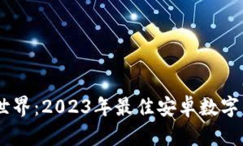 探索虚拟币世界：2023年最佳安卓数字钱包APP推荐