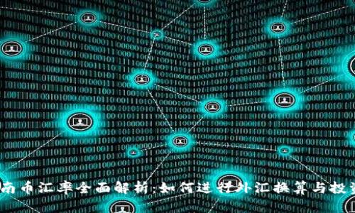 2023年越南币汇率全面解析：如何进行外汇换算与投资策略制定
