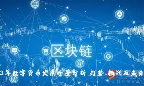 2023年数字货币发展全景分析：趋势、挑战及未来展望