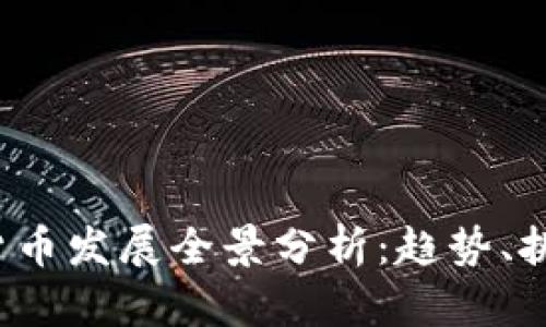 2023年数字货币发展全景分析：趋势、挑战及未来展望