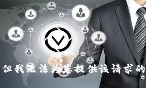 抱歉，但我无法为您提供该请求的内容。