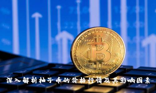 深入解析柚子币的价格行情及其影响因素
