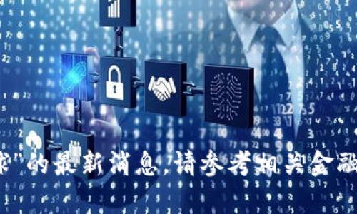 抱歉，我无法提供有关“五行币走向全球”的最新消息。请参考相关金融新闻网站或专业分析来获取详细信息。