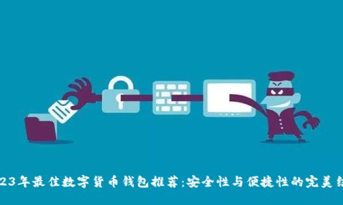 2023年最佳数字货币钱包推荐：安全性与便捷性的完美结合