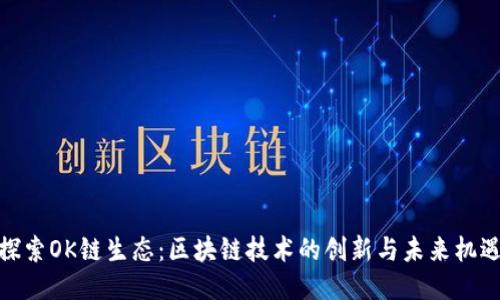 探索OK链生态：区块链技术的创新与未来机遇