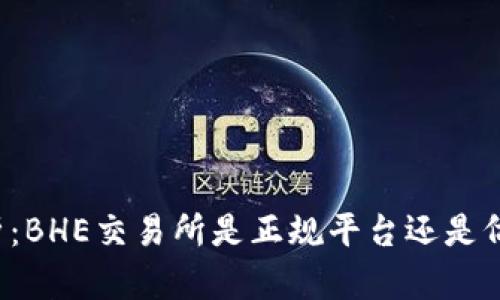 深入解析：BHE交易所是正规平台还是仿冒骗局？