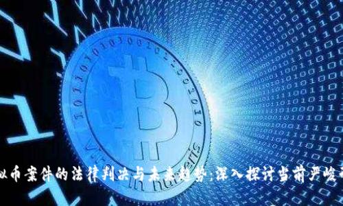 虚拟币案件的法律判决与未来趋势：深入探讨当前严峻形势