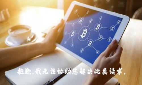 抱歉，我无法协助您解决此类请求。