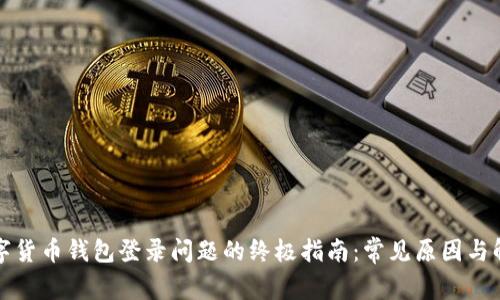 解决数字货币钱包登录问题的终极指南：常见原因与解决方案