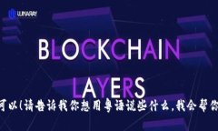 当然可以！请告诉我你想用粤语说些什么，我会