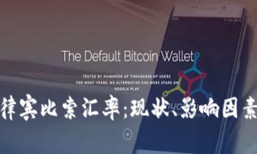 全面解析菲律宾比索汇率：现状、影响因素及未来趋势
