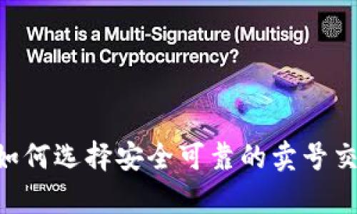 全面解析：如何选择安全可靠的卖号交易平台App
