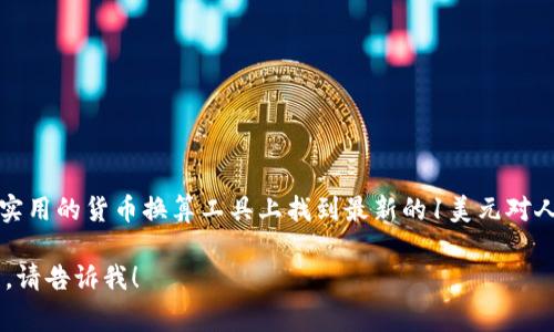 由于无法实时获取数据，我无法提供当前的汇率信息。不过，您可以在各种财经网站和实用的货币换算工具上找到最新的1美元对人民币的汇率信息。通常，这些网站会提供实时的汇率更新以及相关的财务新闻和分析。

如果您需要，我可以帮助您了解一些有关汇率的基本知识和如何获取这些信息的方法。请告诉我！