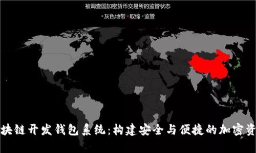 全面解析区块链开发钱包系统：构建安全与便捷的加密资产管理工具