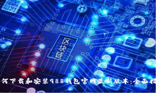 如何下载和安装988钱包官网最新版本：全面指南