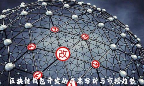 
区块链钱包开发的成本分析与市场趋势