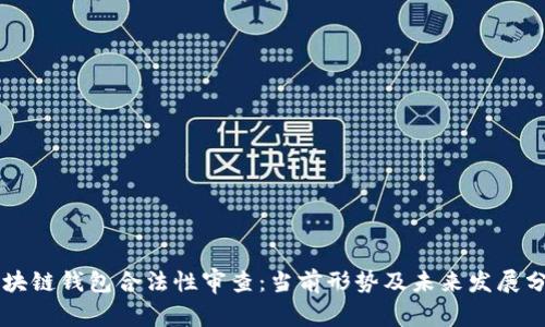 区块链钱包合法性审查：当前形势及未来发展分析