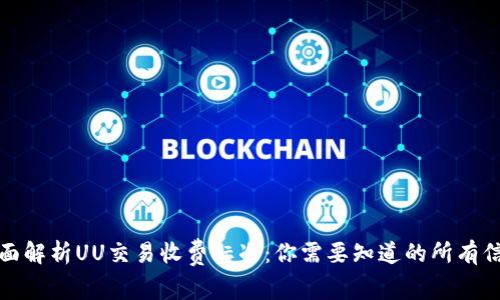 全面解析UU交易收费标准：你需要知道的所有信息